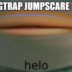 helo | SPRINGTRAP JUMPSCARE BE LIKE | image tagged in helo | made w/ Imgflip meme maker