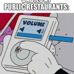 *insert creative title here* | NOBODY:; BABIES AT PUBLIC RESTAURANTS: | image tagged in volume max,memes,babies,crybaby,restaurant,why are you reading this | made w/ Imgflip meme maker