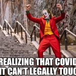 LOL | ME REALIZING THAT COVID IS 19 SO IT CAN’T LEGALLY TOUCH ME | image tagged in joker dance,covid | made w/ Imgflip meme maker