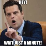 Matt the pedo objects | HEY! WAIT JUST A MINUTE! | image tagged in matt gatez the pedophile | made w/ Imgflip meme maker