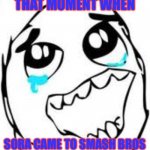 Tears Of Joy Meme | THAT MOMENT WHEN SORA CAME TO SMASH BROS | image tagged in memes,tears of joy | made w/ Imgflip meme maker