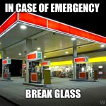 Gas Station | IN CASE OF EMERGENCY; BREAK GLASS | image tagged in gas station | made w/ Imgflip meme maker