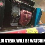 The steak of nightmares | ALDI STEAK WILL BE WATCHING | image tagged in aldi steak,watching,judgement,nightmare | made w/ Imgflip meme maker