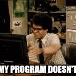 Programming | WHEN MY PROGRAM DOESN'T RUN. | image tagged in gifs,programmers | made w/ Imgflip video-to-gif maker