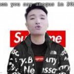 pov: amogus | when you say amogus in 2022 | image tagged in super idol drip | made w/ Imgflip meme maker