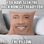 The rock is the pillow | YOU HAVE SEEN THE ROCK NOW GET READY FOR; THE PILLOW | image tagged in the rock is the pillow,madeinclass | made w/ Imgflip meme maker