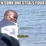 Oh no fish | WHEN SOME ONE STEALS YOUR FISH | image tagged in what the fu- | made w/ Imgflip meme maker
