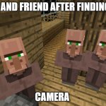 Minecraft Villagers | ME AND FRIEND AFTER FINDING A CAMERA | image tagged in minecraft villagers | made w/ Imgflip meme maker