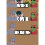 Unusual Times | WORK; COVID; UKRAINE | image tagged in me and the boys throughout the years | made w/ Imgflip meme maker