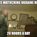 Dad's Watching The News Standing Up | DADS WATHCHING UKRAINE NEWS; 20 HOURS A DAY | image tagged in ukraine,news,dad,standing up,russia,vladimir putin | made w/ Imgflip meme maker