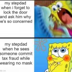 kill me | my stepdad when i forget to lock the door and ask him why he's so concerned my stepdad when he sees someone commit tax fraud while wearing n | image tagged in spongebob yelling | made w/ Imgflip meme maker