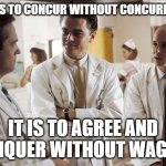 Concurrency | WHAT IS TO CONCUR WITHOUT CONCURRENCY? IT IS TO AGREE AND CONQUER WITHOUT WAGING | image tagged in concurrency | made w/ Imgflip meme maker