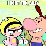Billy and Mandy at the beach | I DON'T TAN, BILLY; I BURN! | image tagged in billy and mandy at the beach,memes,billy and mandy,summer | made w/ Imgflip meme maker