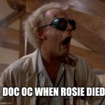 Doc Brown | DOC OC WHEN ROSIE DIED | image tagged in doc brown | made w/ Imgflip meme maker