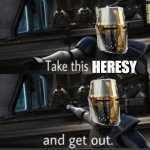 Take this heresy and get out meme