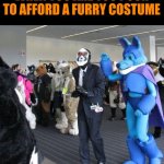furry | WHEN YOU ARE TOO POOR TO AFFORD A FURRY COSTUME | image tagged in furry | made w/ Imgflip meme maker