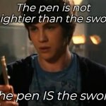 Percy Jackson Riptide | The pen is not mightier than the sword; The pen IS the sword | image tagged in percy jackson riptide | made w/ Imgflip meme maker