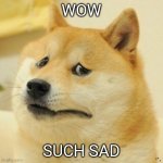 Sad doge | WOW; SUCH SAD | image tagged in sad doge | made w/ Imgflip meme maker