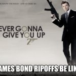 huh | JAMES BOND RIPOFFS BE LIKE | image tagged in you know the rules and so dose he | made w/ Imgflip meme maker