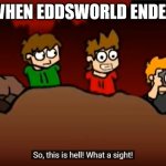 Eddsworld! | WHEN EDDSWORLD ENDED | image tagged in so this is hell,eddsworld,doing doing doing doing | made w/ Imgflip meme maker