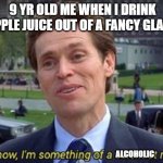 You know i am something of a | 9 YR OLD ME WHEN I DRINK APPLE JUICE OUT OF A FANCY GLASS; ALCOHOLIC | image tagged in you know i am something of a,spiderman,alcohol,relatable,kids,meme | made w/ Imgflip meme maker