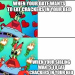 depends on who wants to eat crackers in your bed | WHEN YOUR DATE WANTS TO EAT CRACKERS IN YOUR BED; WHEN YOUR SIBLING WANTS TO EAT CRACKERS IN YOUR BED | image tagged in krabs happy/mad | made w/ Imgflip meme maker