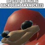 Ugandan Knuckles | DAY 3 OF  BRINGING BACK UGANDAN KNUCKLES | image tagged in ugandan knuckles | made w/ Imgflip meme maker