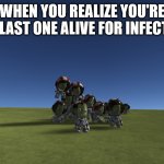 Has this happened to you? | WHEN YOU REALIZE YOU'RE THE LAST ONE ALIVE FOR INFECTION | image tagged in jeb unaware,gifs,not really a gif,memes,oh wow are you actually reading these tags | made w/ Imgflip meme maker