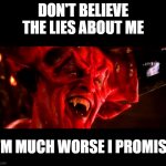 LIES | DON'T BELIEVE THE LIES ABOUT ME; I'M MUCH WORSE I PROMISE | image tagged in legend's darkness | made w/ Imgflip meme maker