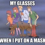I can’t see shit | MY GLASSES; WHEN I PUT ON A MASK | image tagged in scooby fog | made w/ Imgflip meme maker