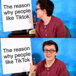 I don't get it | The reason why people like Tiktok; The reason why people like TikTok | image tagged in i ve been staring at this all day and i still don t get it,memes,tiktok | made w/ Imgflip meme maker