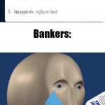 Sad meme man | Bankers: | image tagged in sad meme man,google search,bank | made w/ Imgflip meme maker