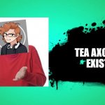I guess I exist | TEA AXOLOTL
EXISTS | image tagged in joins the battle | made w/ Imgflip meme maker