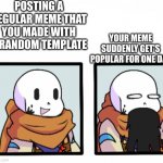 mems b loik | POSTING A REGULAR MEME THAT YOU MADE WITH A RANDOM TEMPLATE; YOUR MEME SUDDENLY GET'S POPULAR FOR ONE DAY | image tagged in ink barfs black ink,memes | made w/ Imgflip meme maker