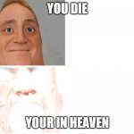 hea | YOU DIE; YOUR IN HEAVEN | image tagged in mr incredibile uncanny and canny | made w/ Imgflip meme maker