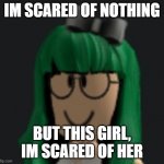 im too scared of lisa gaming | IM SCARED OF NOTHING; BUT THIS GIRL, IM SCARED OF HER | image tagged in lisa gaming | made w/ Imgflip meme maker
