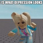 depression. | THIS IS WHAT DEPRESSION LOOKS LIKE | image tagged in meme girl bending | made w/ Imgflip meme maker
