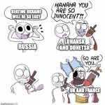 russia invading ukraine | BEATING UKRAINE WILL BE SO EASY LUHANSK AND DONETSK RUSSIA UK AND FRANCE | image tagged in you are so innocent | made w/ Imgflip meme maker