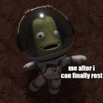 jeb hit the ground at 53 km/s and yet he still lived | me after i can finally rest | image tagged in jeb on the ground,kerbal space program,jeb | made w/ Imgflip meme maker