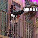 TWICE Sana | Thirst traps; Me | image tagged in twice sana | made w/ Imgflip meme maker