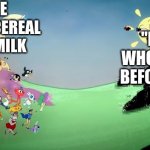 Milk And Cereal | PEOPLE WHO PUT CEREAL BEFORE MILK; "PEOPLE" WHO PUT MILK BEFORE CEREAL | image tagged in pibby fighting the glitch | made w/ Imgflip meme maker