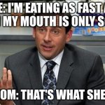 this happened while we were at dairy queen | ME: I'M EATING AS FAST AS I CAN MY MOUTH IS ONLY SO BIG; MY MOM: THAT'S WHAT SHE SAID | image tagged in that's what she said,memes | made w/ Imgflip meme maker