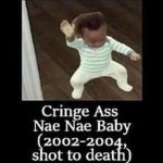 Cringe ass Nae Nae baby