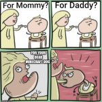 For Mommy | FOR YOUR DEAD MINECRAFT DOG | image tagged in for mommy | made w/ Imgflip meme maker