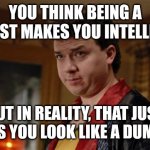 Nihilism is for morons | YOU THINK BEING A NIHILIST MAKES YOU INTELLIGENT; BUT IN REALITY, THAT JUST MAKES YOU LOOK LIKE A DUMBASS | image tagged in nihilism is for morons | made w/ Imgflip meme maker