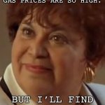 Gas Prices 2022 | I DON’T KNOW WHY THE GAS PRICES ARE SO HIGH. BUT I’LL FIND OUT…I WILL!!! | image tagged in yolanda saldivar | made w/ Imgflip meme maker