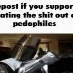 Repost if you support beating the shit out of pedos meme