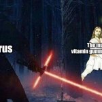Kylo Ren vs Jesus Christ | A virus; The multi vitamin gummies I took | image tagged in kylo ren vs jesus christ | made w/ Imgflip meme maker
