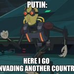this is a ukraine vs russia meme | PUTIN:; HERE I GO  INVADING ANOTHER COUNTRY | image tagged in oh boy here i go killing again | made w/ Imgflip meme maker