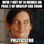politic stew | MFW 7 OUT OF 14 MEMES ON PAGE 2 OF IMGFLIP ARE FROM POLITICSTOO | image tagged in memes,spiderman peter parker | made w/ Imgflip meme maker